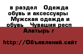  в раздел : Одежда, обувь и аксессуары » Мужская одежда и обувь . Чувашия респ.,Алатырь г.